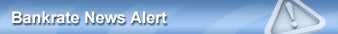 Sign up now for Bankrate's news alerts!