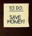 Post it note on the wall that says, "To do: Save money!"